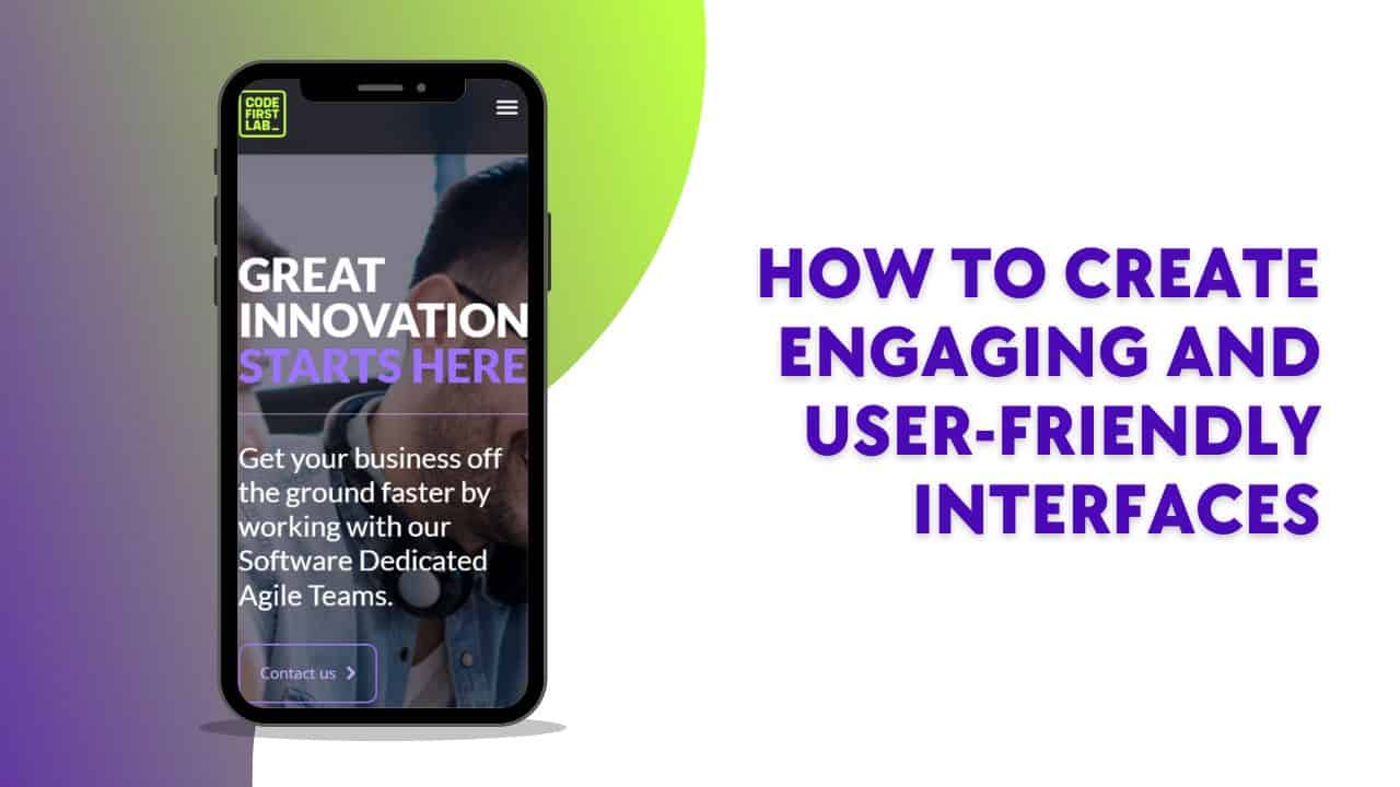 How to Create Engaging and User-Friendly Interfaces: Best Practices for UX/UI Design