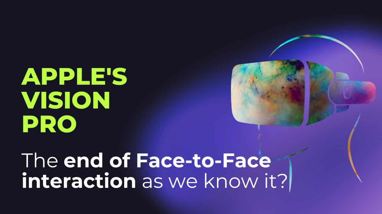 Apple's Vision Pro: The End of Face-to-Face Interaction as We Know It?