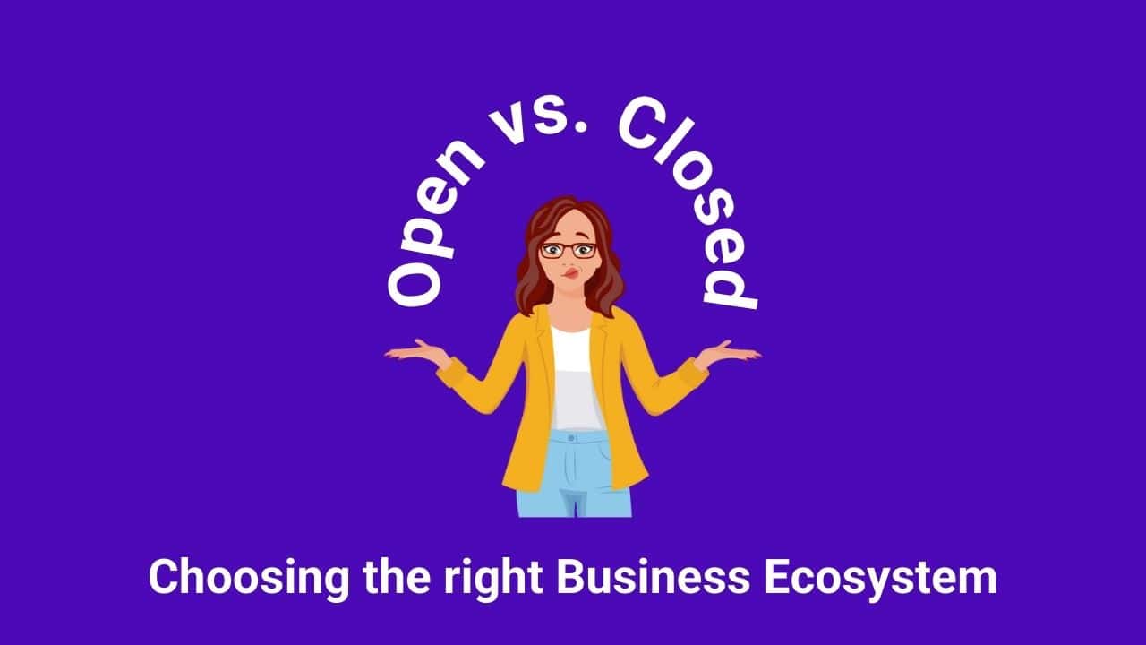 Open vs. Closed: Choosing the Right Business Ecosystem