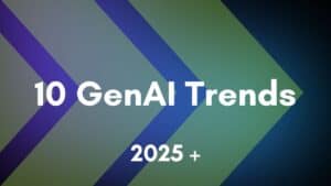 GenAI Innovations 2025+: Top 10 GenAI Trends to Watch in Technology